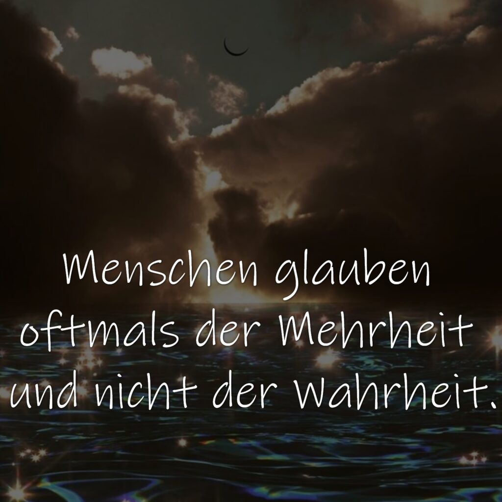 Menschen glauben der Mehrheit und nicht der Wahrheit.